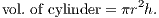 vol. of cylinder = πr2h.
