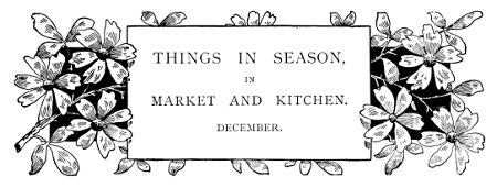 THINGS IN SEASON, IN MARKET AND KITCHEN. DECEMBER.