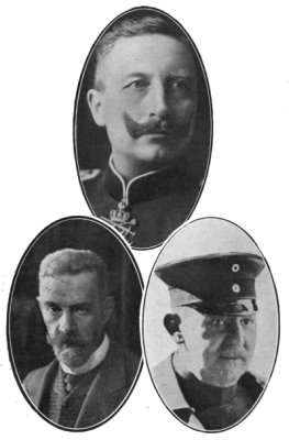 [Image unavailable: THE MEN RESPONSIBLE.

THE KAISER.

Photo, Stanley and Co.

CHANCELLOR VON BETHMANN-HOLLWEG.

Photo, Stanley and Co.

GENERAL VON MOLTKE.

Photo, Record Press.

Face title-page.