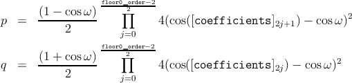                    floor0_order-2
       (1 - cosω ) ---∏2-----
p  =   -----------           4(cos([coefficients   ]2j+1) - cosω)2
            2         j=0
                   floor0_order--2
       (1-+-cosω-)    ∏2                                     2
q  =        2                4(cos([coefficients  ]2j) - cos ω)
                      j=0
           